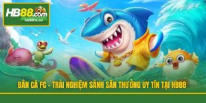 Bắn Cá FC - Trải Nghiệm Sảnh Săn Thưởng Uy Tín Tại HB88
