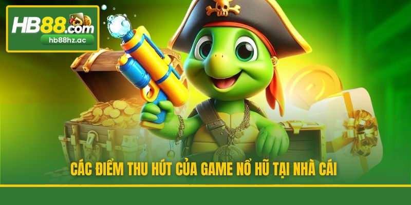Các điểm thu hút của game nổ hũ tại nhà cái