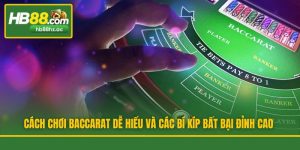 Cách Chơi Baccarat Dễ Hiểu Và Các Bí Kíp Bất Bại Đỉnh Cao