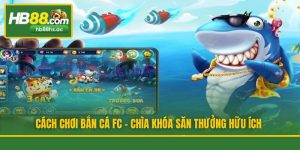Cách Chơi Bắn Cá FC - Chìa Khóa Săn Thưởng Hữu Ích