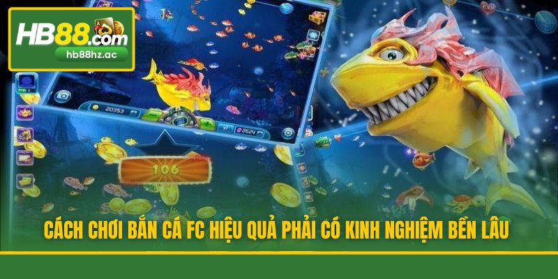 Cách chơi bắn cá FC hiệu quả phải có kinh nghiệm bền lâu