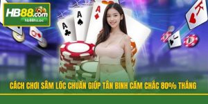 Cách Chơi Sâm Lốc Chuẩn Giúp Tân Binh Cầm Chắc 80% Thắng
