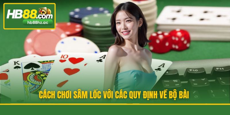 Cách chơi Sâm Lốc với các quy định về bộ bài
