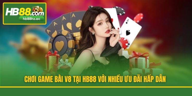 Chơi game bài V8 tại HB88 với nhiều ưu đãi hấp dẫn