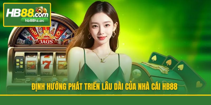Định hướng phát triển lâu dài của nhà cái HB88