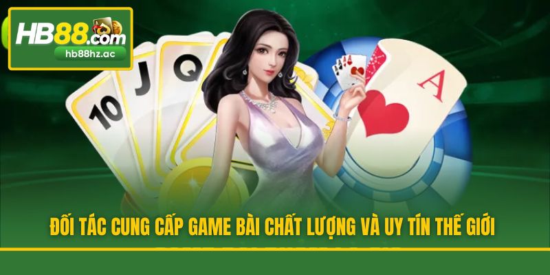 Đối tác cung cấp game bài chất lượng và uy tín thế giới