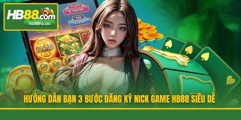 Hướng dẫn bạn 3 bước đăng ký nick game HB88 siêu dễ