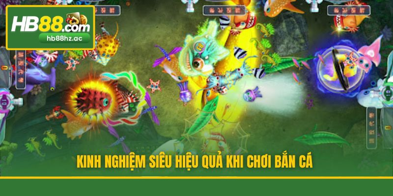 Kinh nghiệm siêu hiệu quả khi chơi bắn cá