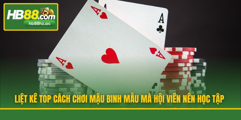 Liệt kê top cách chơi Mậu Binh mẫu mà hội viên nên học tập