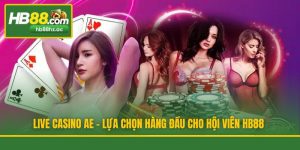 Live Casino AE - Lựa Chọn Hàng Đầu Cho Hội Viên HB88