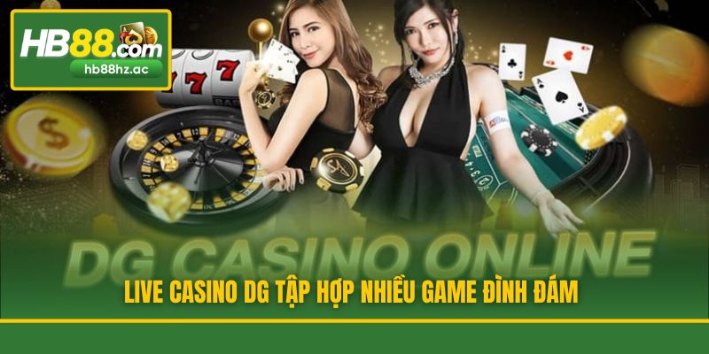 Live casino DG tập hợp nhiều game đình đám