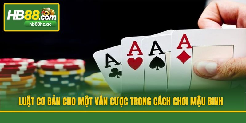Luật cơ bản cho một ván cược trong cách chơi Mậu Binh