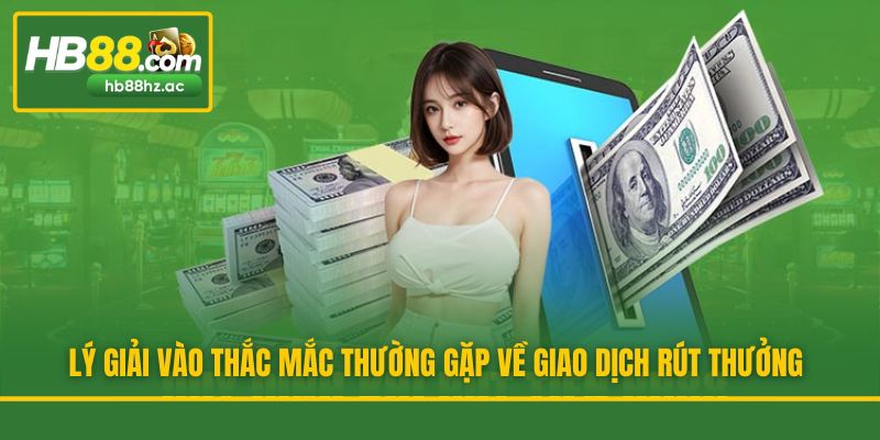 Lý giải vào thắc mắc thường gặp về giao dịch rút thưởng