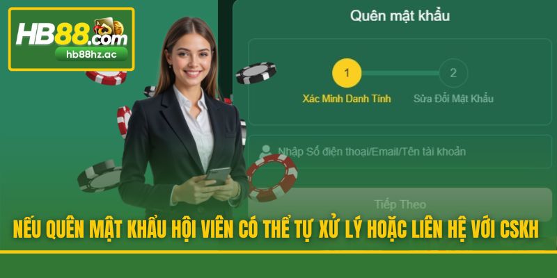 Nếu quên mật khẩu hội viên có thể tự xử lý hoặc liên hệ với CSKH