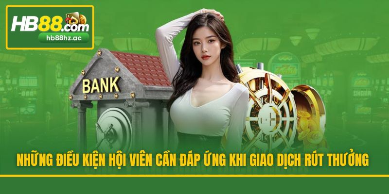 Những điều kiện hội viên cần đáp ứng khi giao dịch rút thưởng
