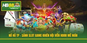 Nổ Hũ TP - Sảnh Slot Game Khiến Hội Viên HB88 Mê Mẩn