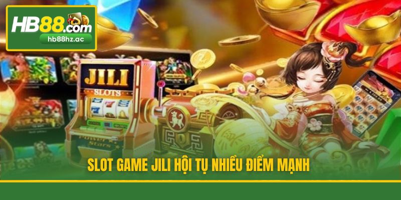 Slot game JILI hội tụ nhiều điểm mạnh
