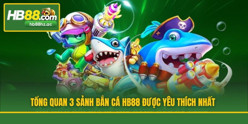 Tổng quan 3 sảnh bắn cá HB88 được yêu thích nhất