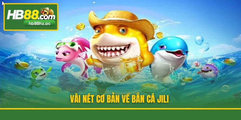 Vài nét cơ bản về bắn cá Jili