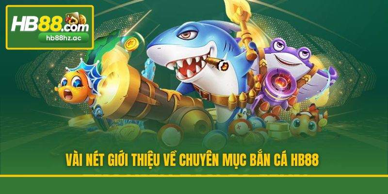 Vài nét giới thiệu về chuyên mục bắn cá HB88